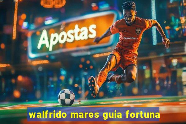 walfrido mares guia fortuna